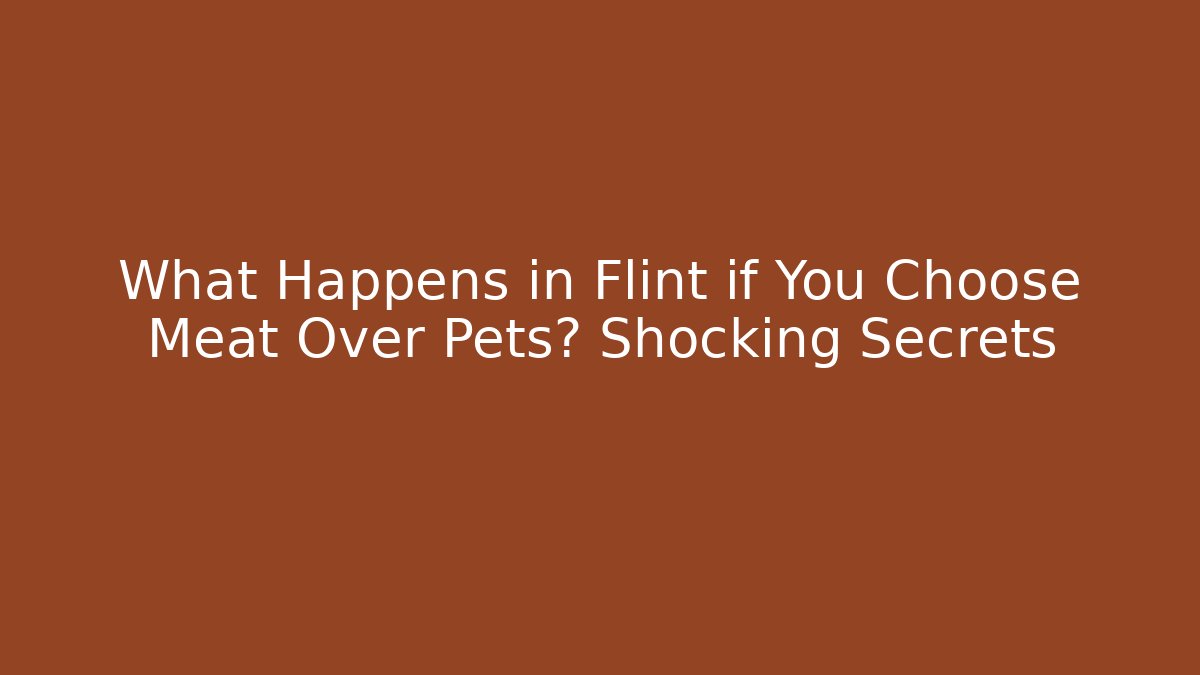 What Happens in Flint if You Choose Meat Over Pets? Shocking Secrets