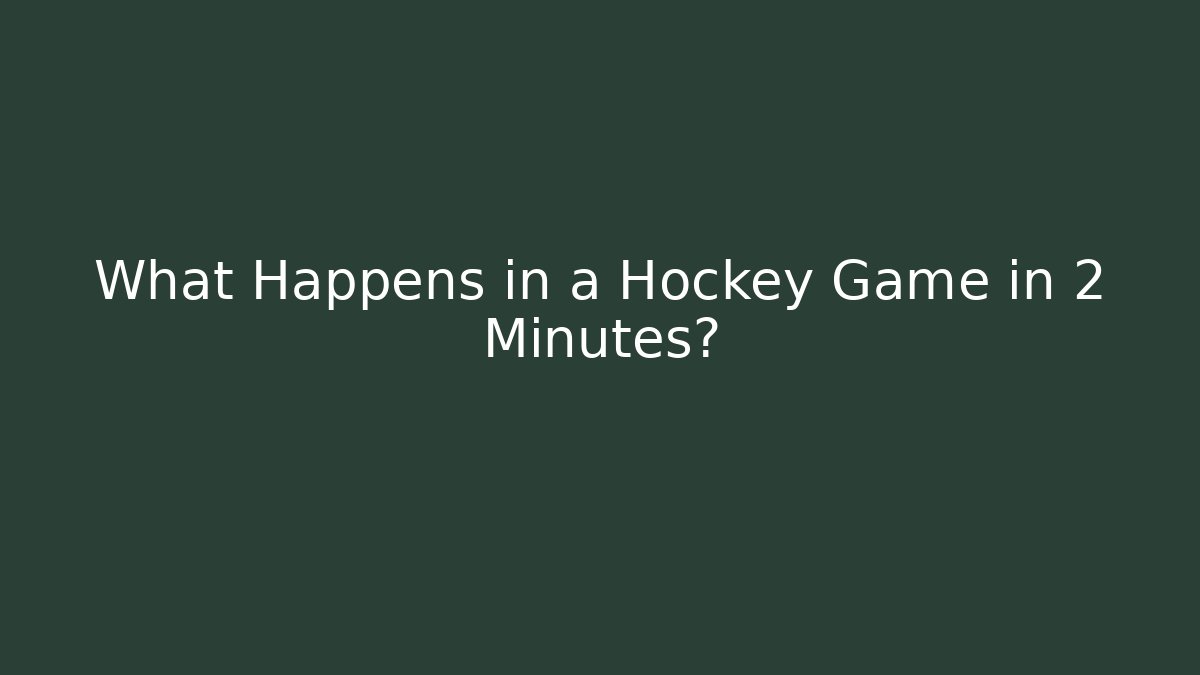 What Happens in a Hockey Game in 2 Minutes?