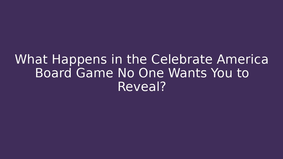 What Happens in the Celebrate America Board Game No One Wants You to Reveal?