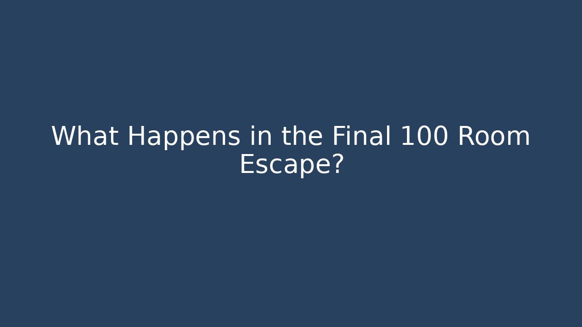 What Happens in the Final 100 Room Escape?