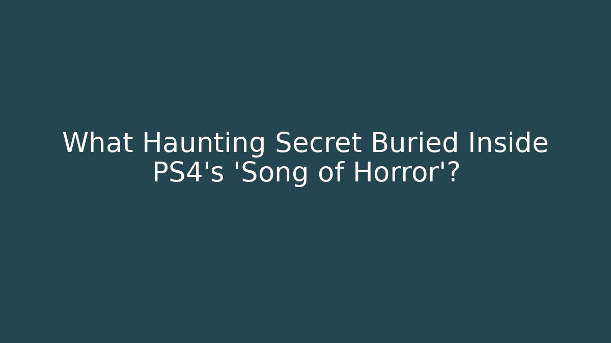 What Haunting Secret Buried Inside PS4's 'Song of Horror'?