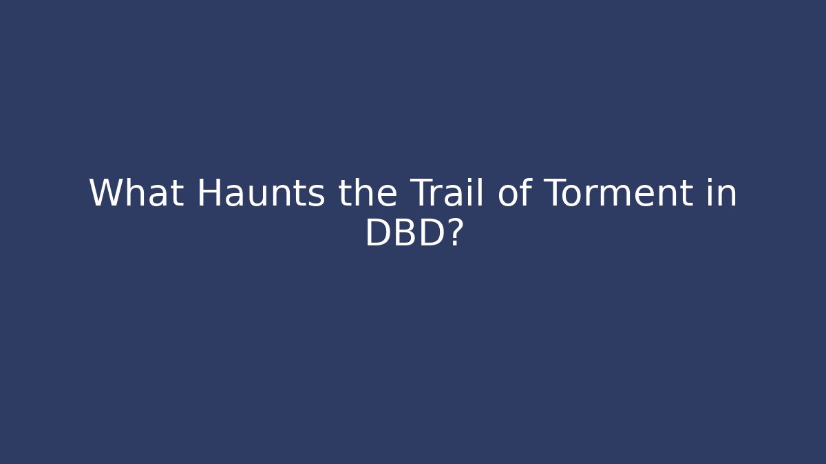 What Haunts the Trail of Torment in DBD? - Vintage E-Juice