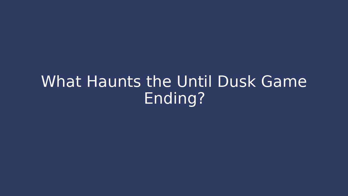 What Haunts the Until Dusk Game Ending? - Vintage E-Juice