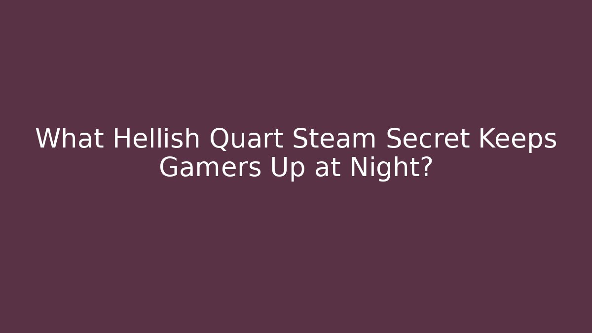 What Hellish Quart Steam Secret Keeps Gamers Up at Night?