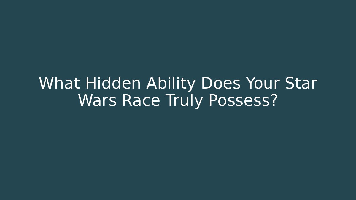 What Hidden Ability Does Your Star Wars Race Truly Possess?