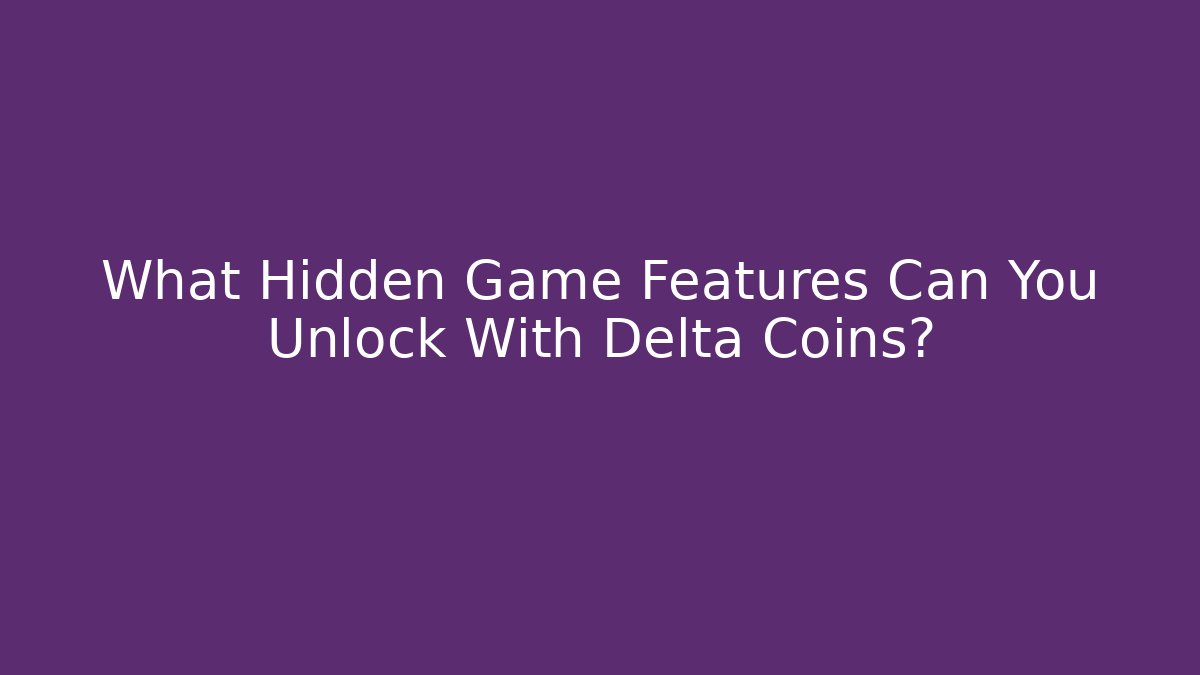 What Hidden Game Features Can You Unlock With Delta Coins?