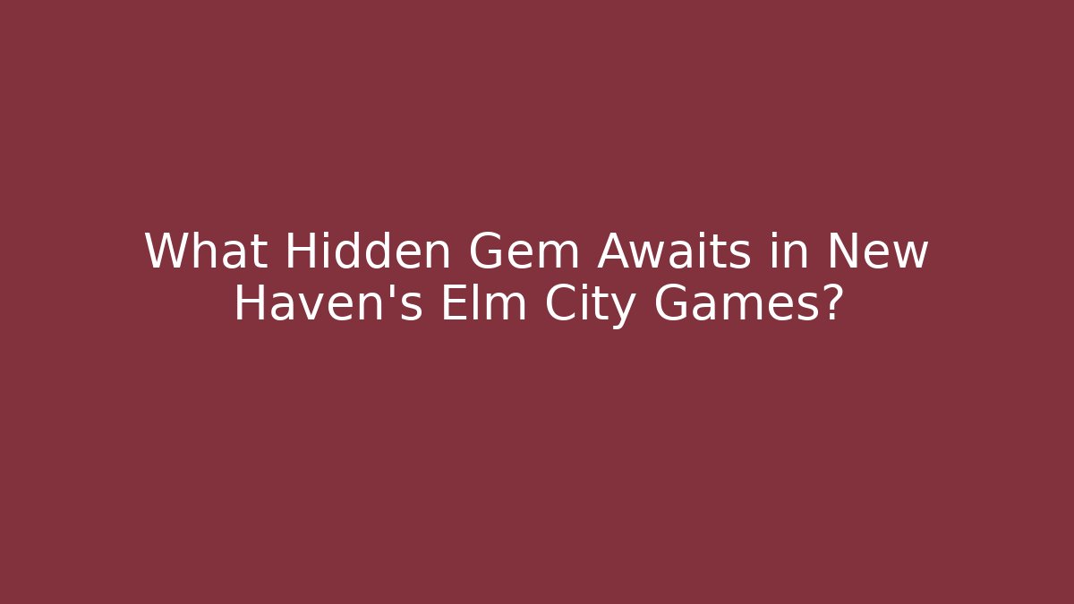 What Hidden Gem Awaits in New Haven's Elm City Games?