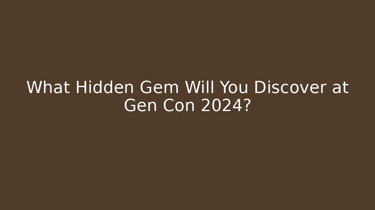 What Hidden Gem Will You Discover at Gen Con 2024?