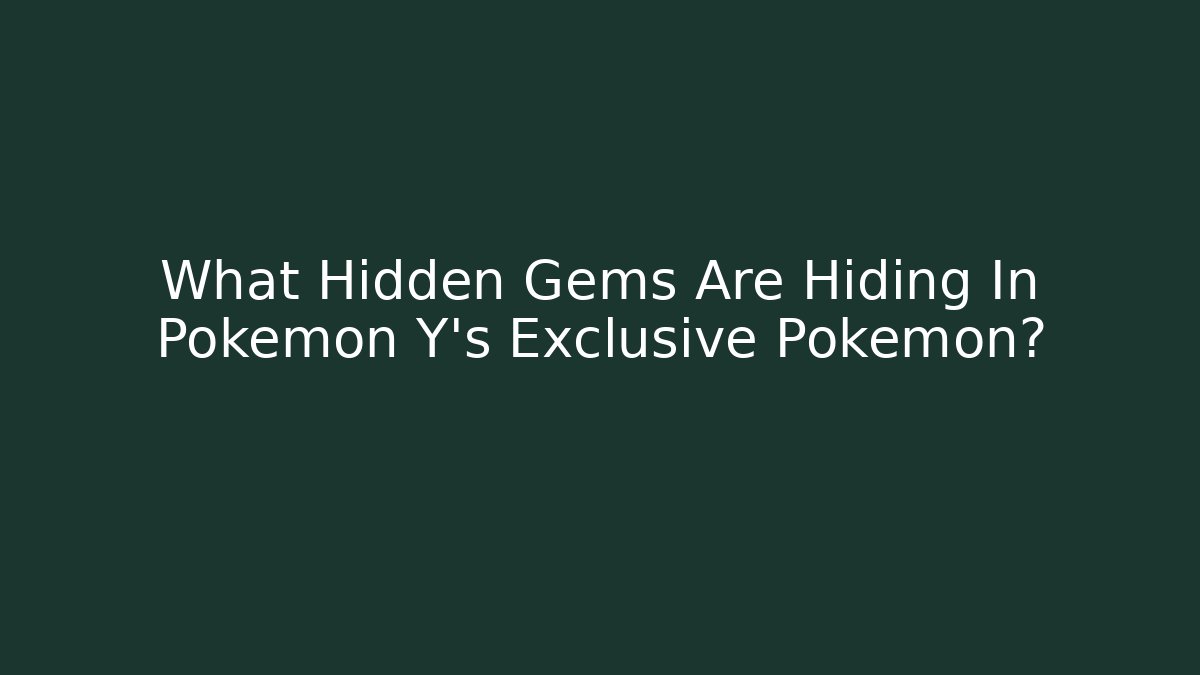 What Hidden Gems Are Hiding In Pokemon Y's Exclusive Pokemon?