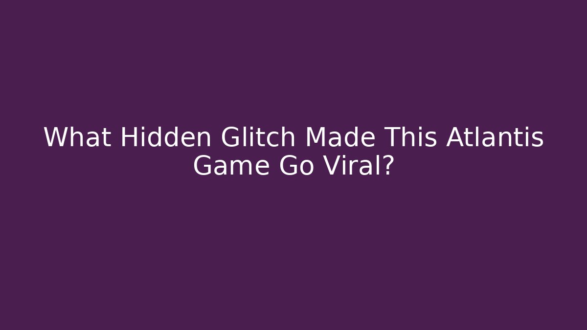 What Hidden Glitch Made This Atlantis Game Go Viral?