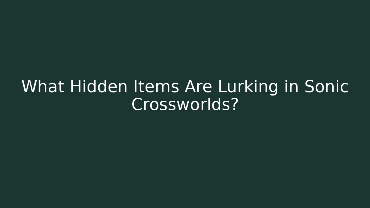 What Hidden Items Are Lurking in Sonic Crossworlds? - Vintage E-Juice