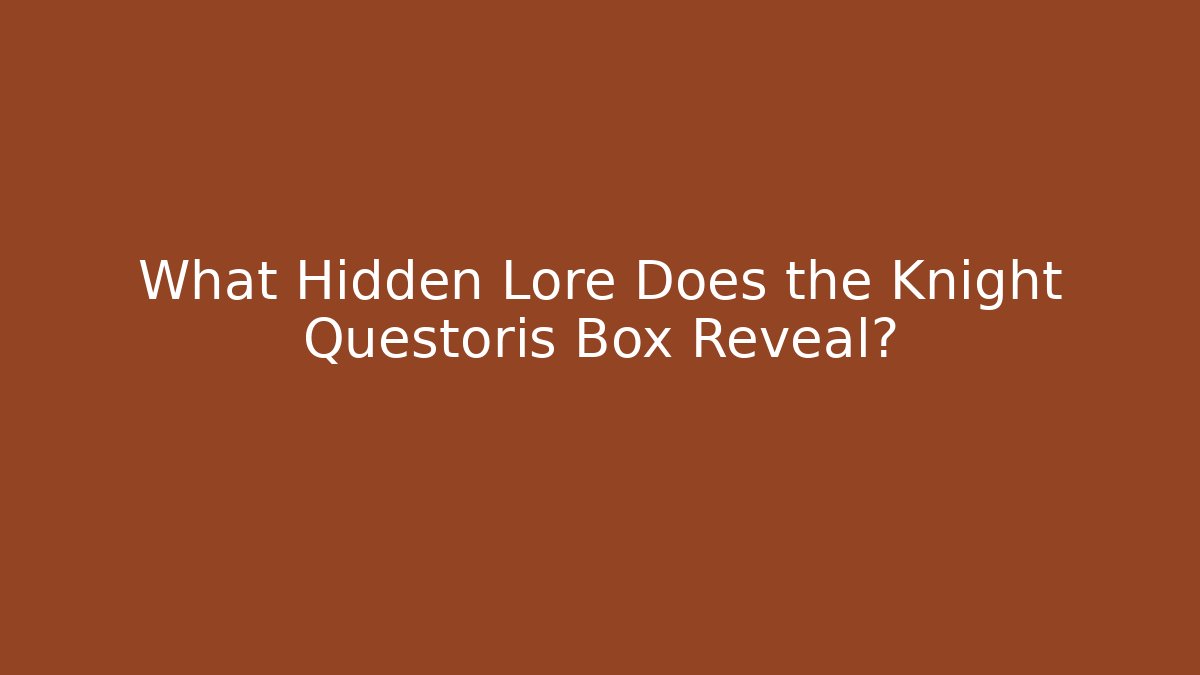 What Hidden Lore Does the Knight Questoris Box Reveal?