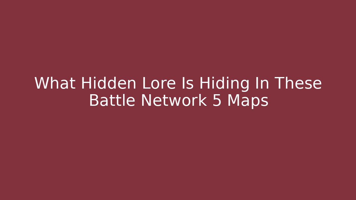 What Hidden Lore Is Hiding In These Battle Network 5 Maps
