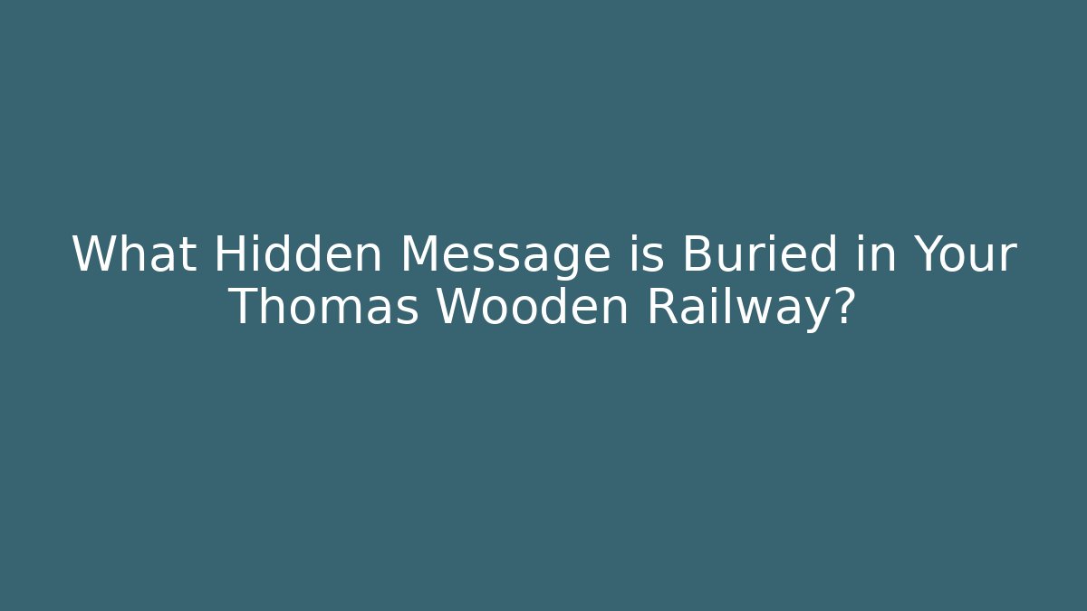 What Hidden Message is Buried in Your Thomas Wooden Railway?