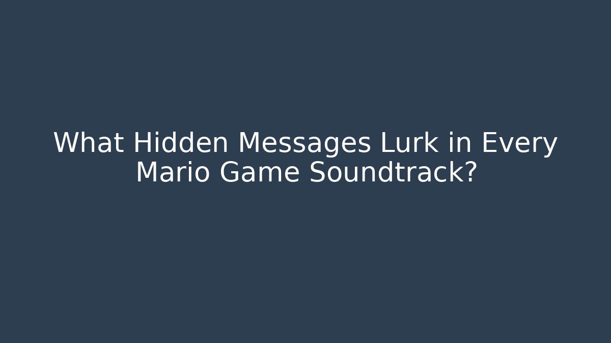 What Hidden Messages Lurk in Every Mario Game Soundtrack?