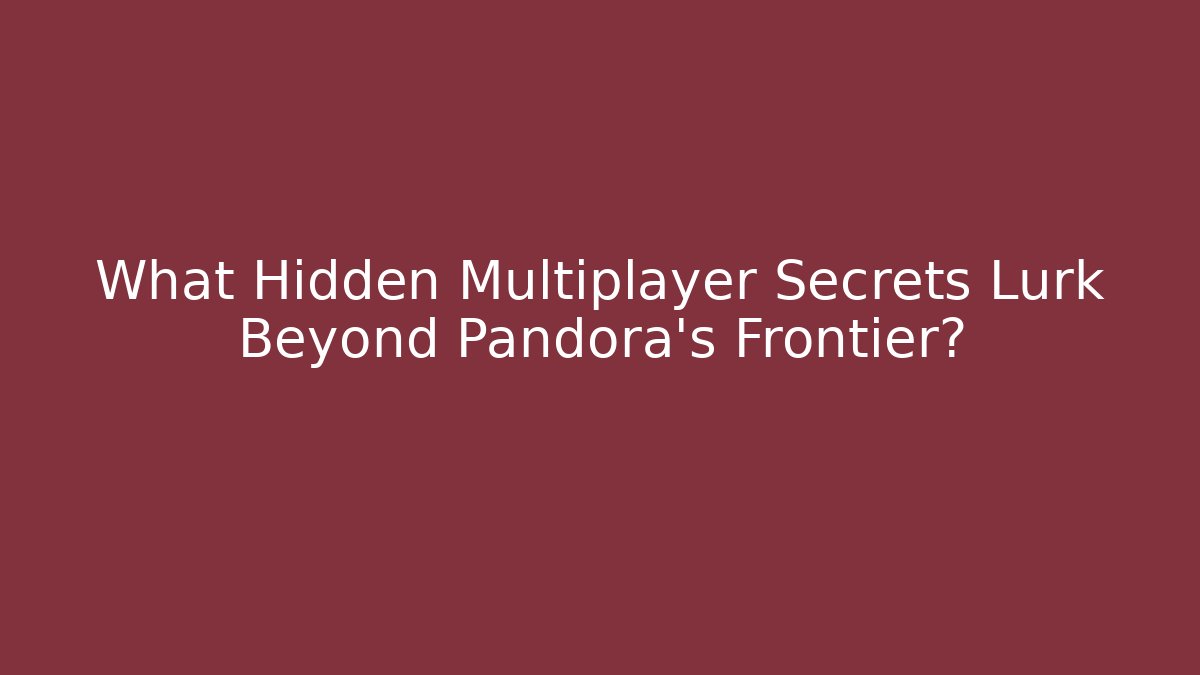 What Hidden Multiplayer Secrets Lurk Beyond Pandora's Frontier?