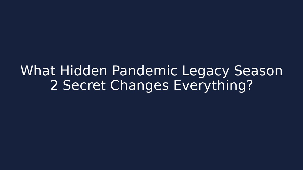 What Hidden Pandemic Legacy Season 2 Secret Changes Everything?