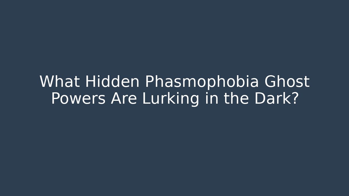 What Hidden Phasmophobia Ghost Powers Are Lurking in the Dark?