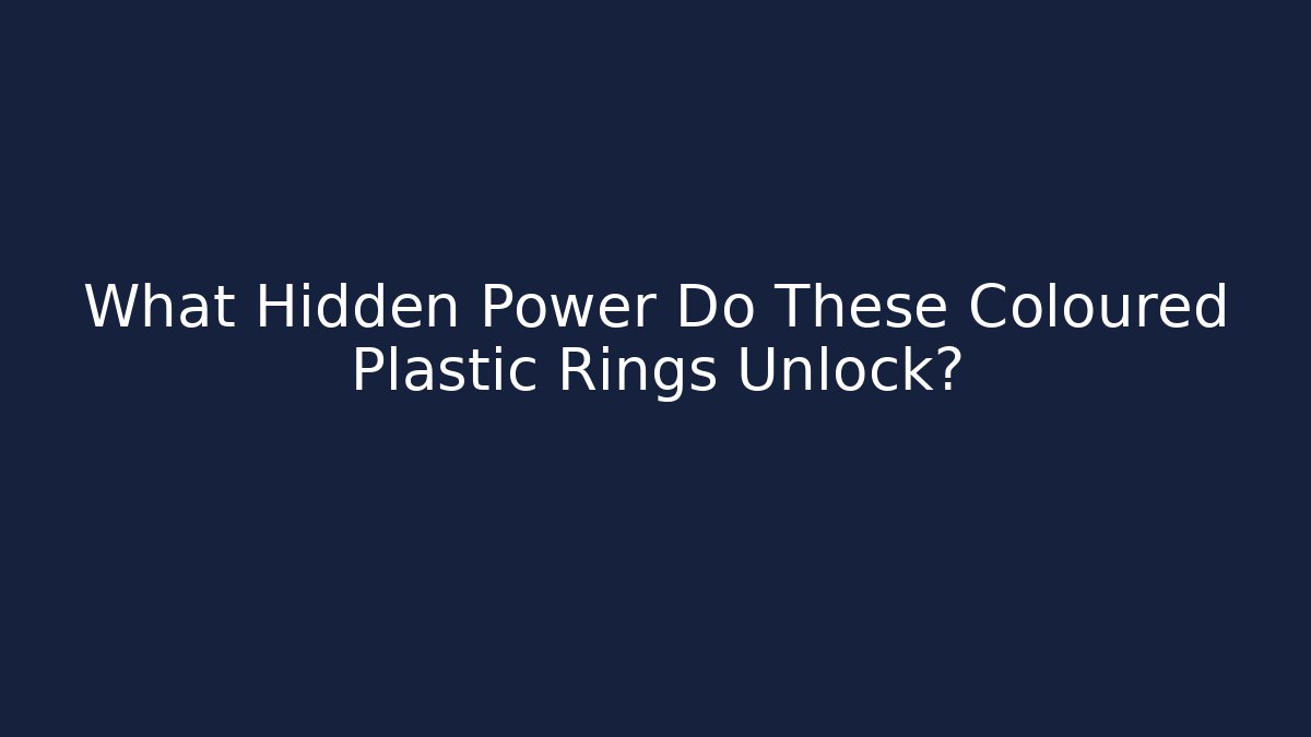 What Hidden Power Do These Coloured Plastic Rings Unlock?
