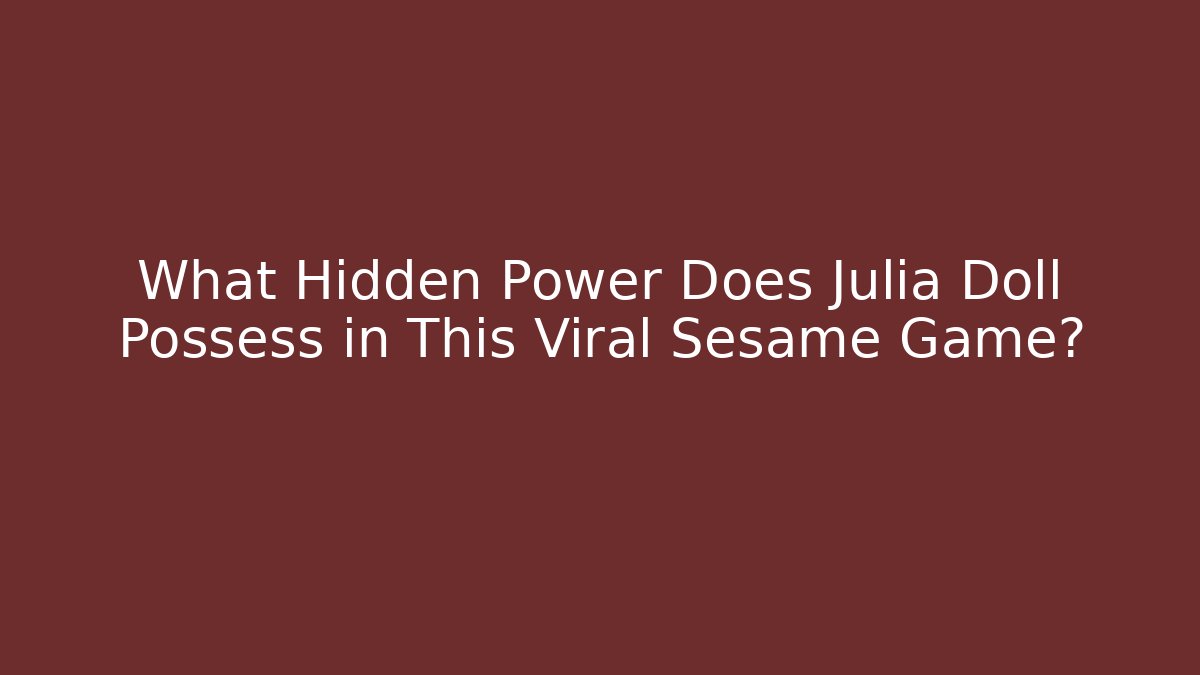 What Hidden Power Does Julia Doll Possess in This Viral Sesame Game?