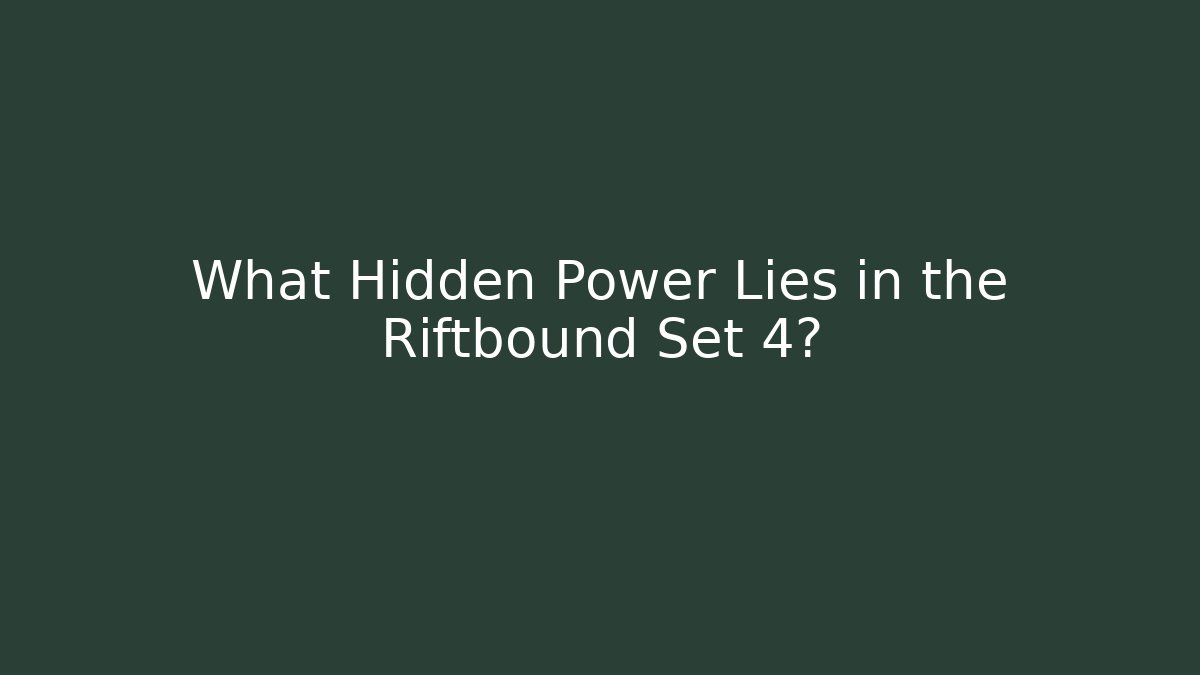 What Hidden Power Lies in the Riftbound Set 4?