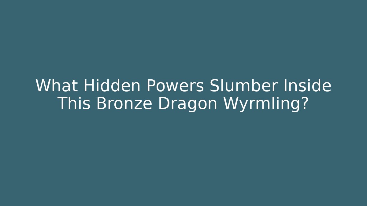 What Hidden Powers Slumber Inside This Bronze Dragon Wyrmling?