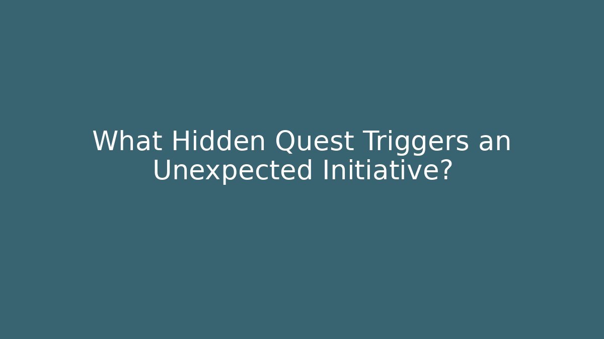 What Hidden Quest Triggers an Unexpected Initiative?