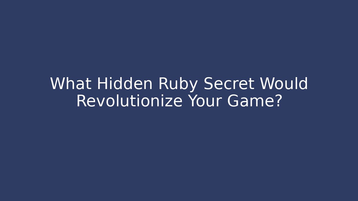 What Hidden Ruby Secret Would Revolutionize Your Game?
