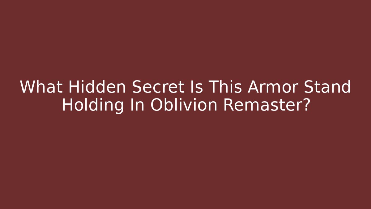 What Hidden Secret Is This Armor Stand Holding In Oblivion Remaster?