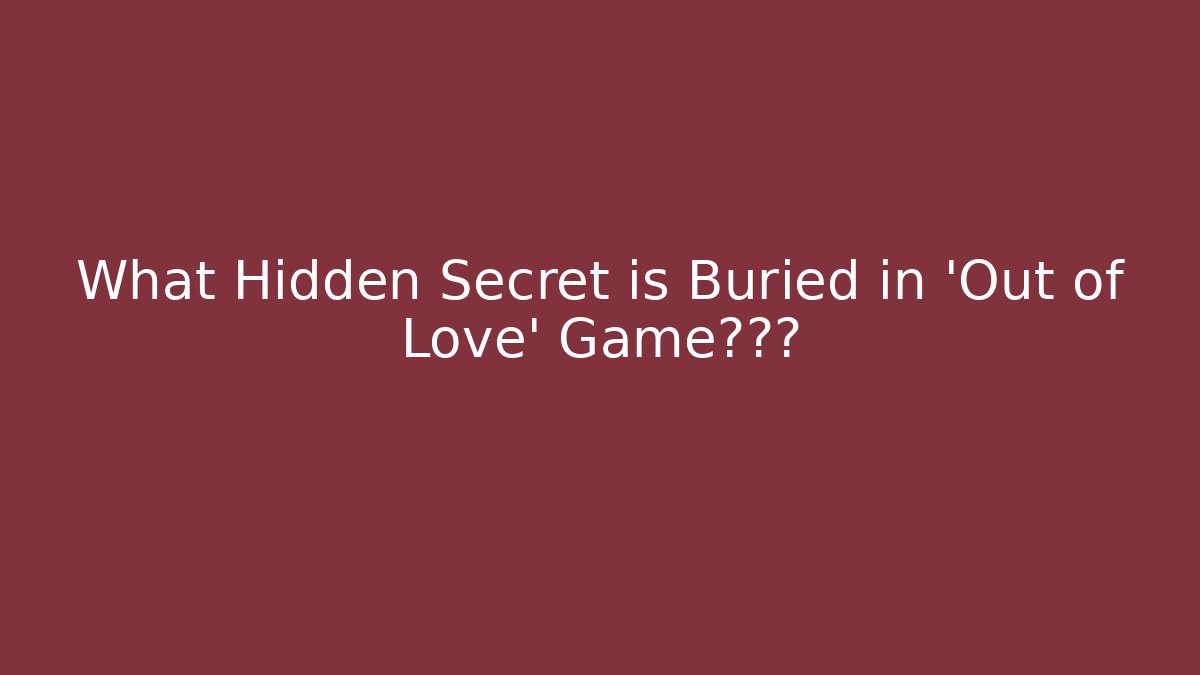 What Hidden Secret is Buried in 'Out of Love' Game结局?