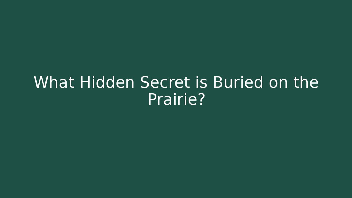 What Hidden Secret is Buried on the Prairie?