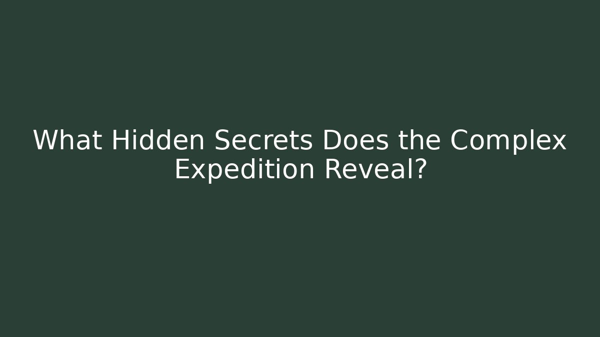 What Hidden Secrets Does the Complex Expedition Reveal?