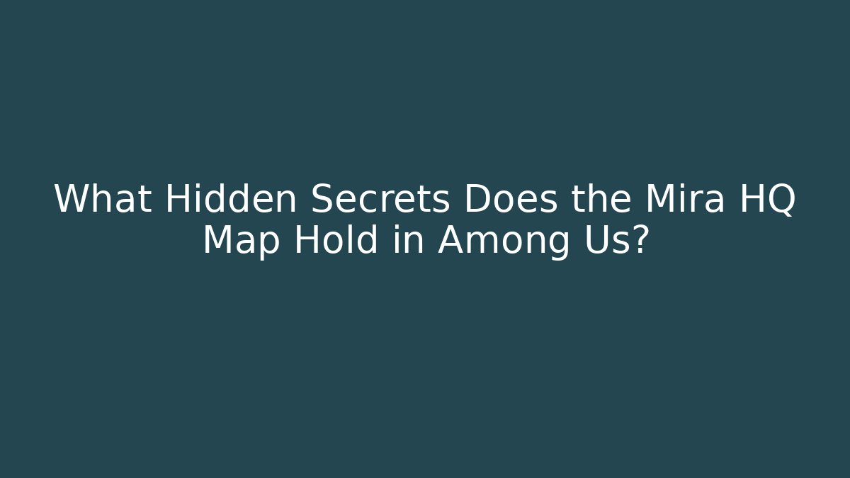 What Hidden Secrets Does the Mira HQ Map Hold in Among Us?