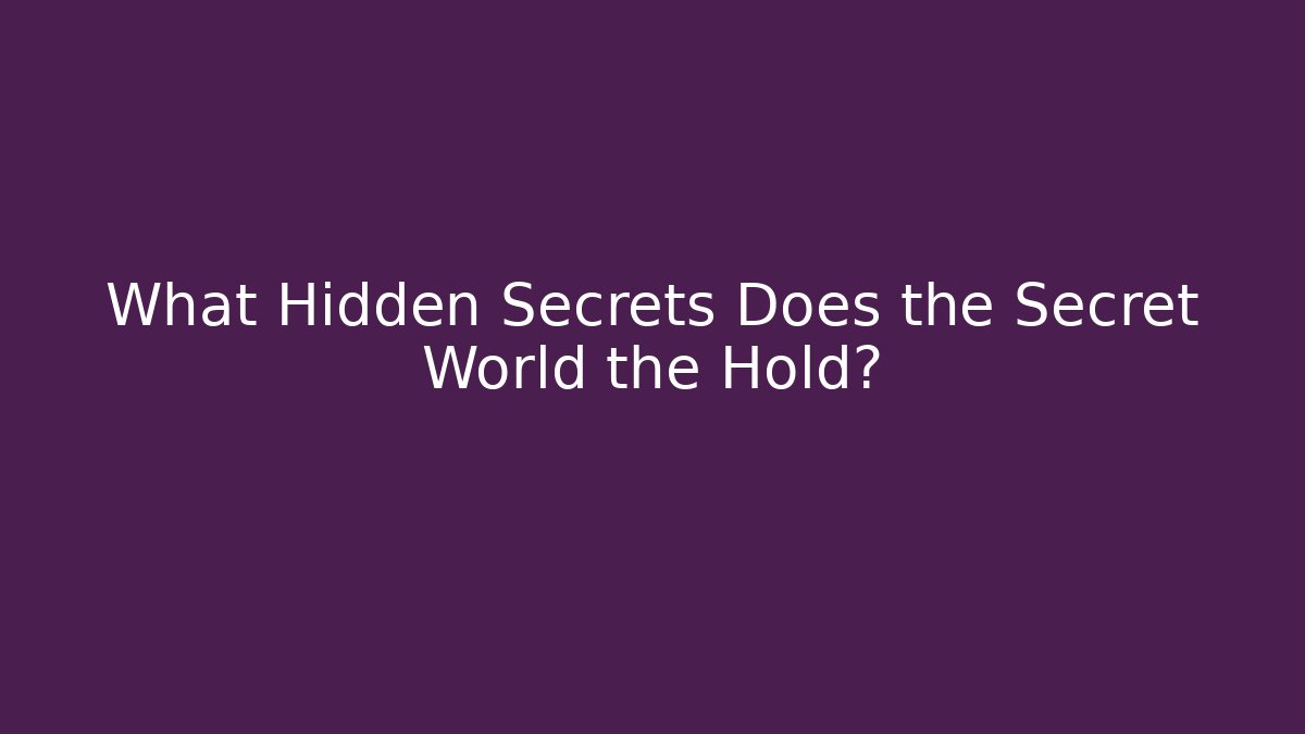 What Hidden Secrets Does the Secret World the Hold?