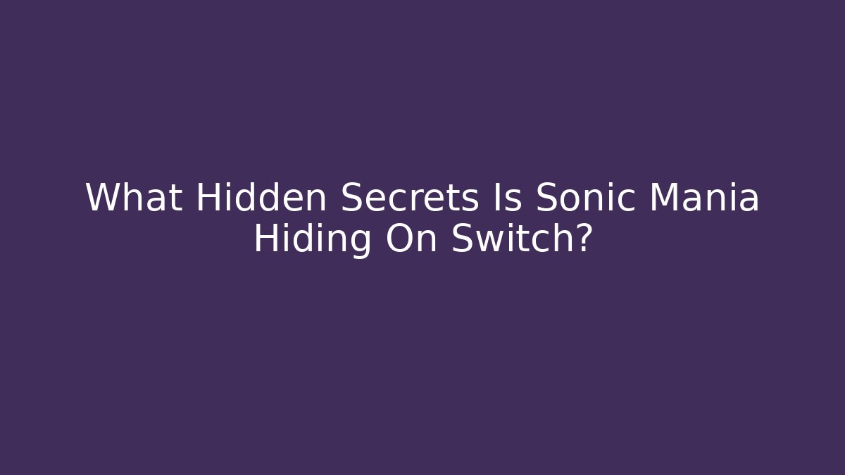 What Hidden Secrets Is Sonic Mania Hiding On Switch? - Vintage E-Juice