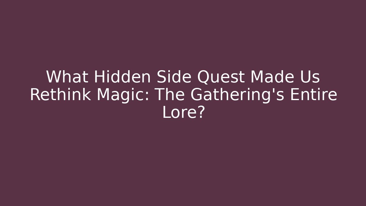 What Hidden Side Quest Made Us Rethink Magic: The Gathering's Entire Lore?