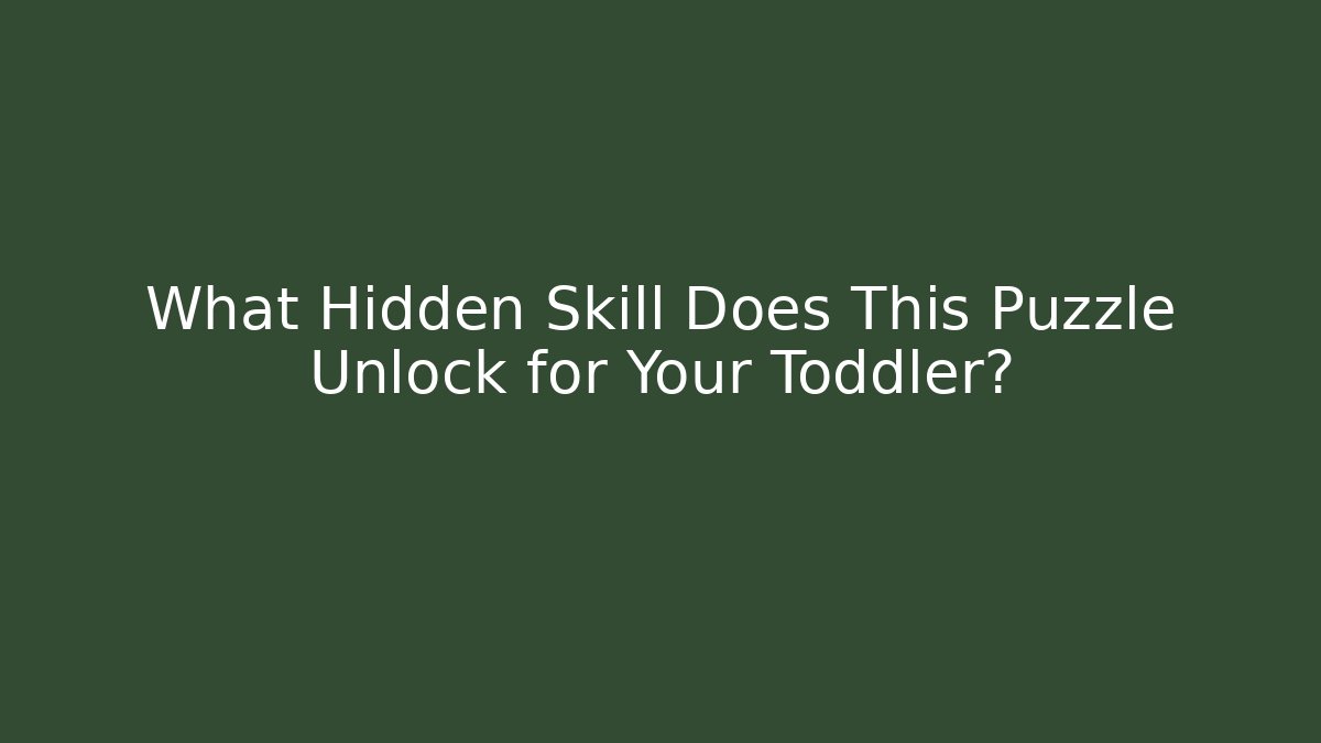What Hidden Skill Does This Puzzle Unlock for Your Toddler?