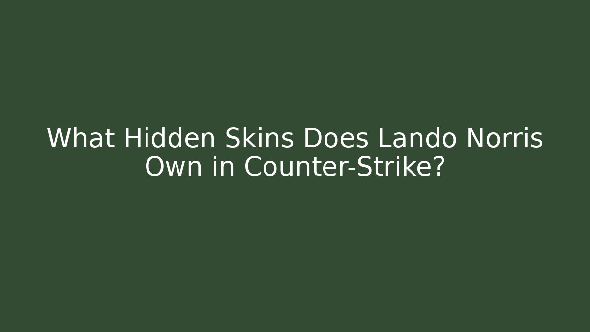 What Hidden Skins Does Lando Norris Own in Counter-Strike?