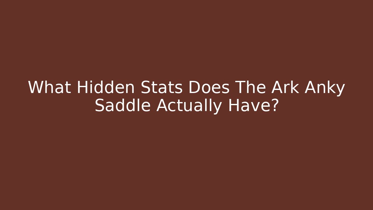 What Hidden Stats Does The Ark Anky Saddle Actually Have?
