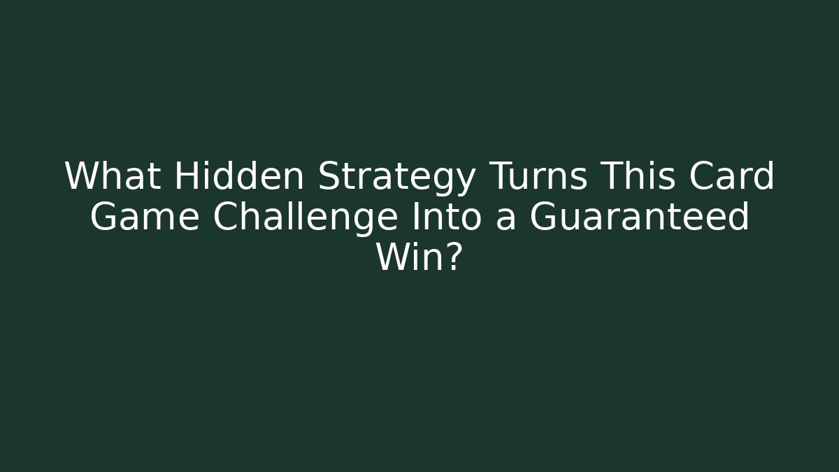 What Hidden Strategy Turns This Card Game Challenge Into a Guaranteed Win?