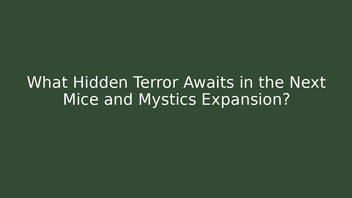 What Hidden Terror Awaits in the Next Mice and Mystics Expansion?