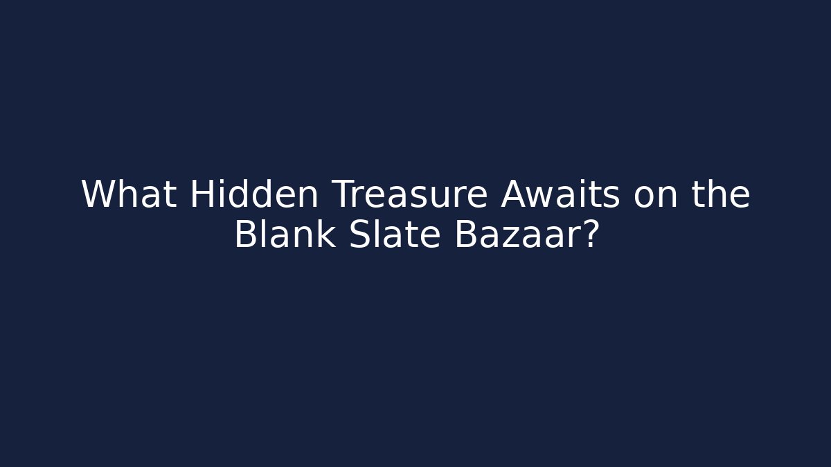 What Hidden Treasure Awaits on the Blank Slate Bazaar?