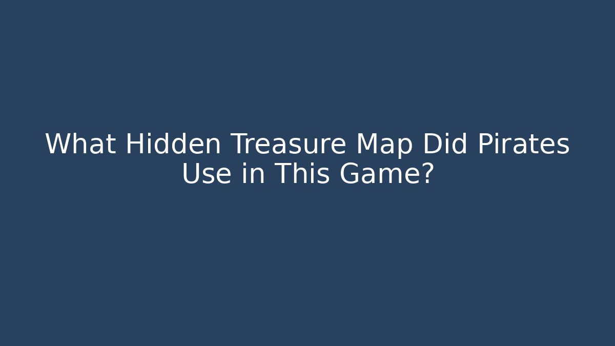 What Hidden Treasure Map Did Pirates Use in This Game?
