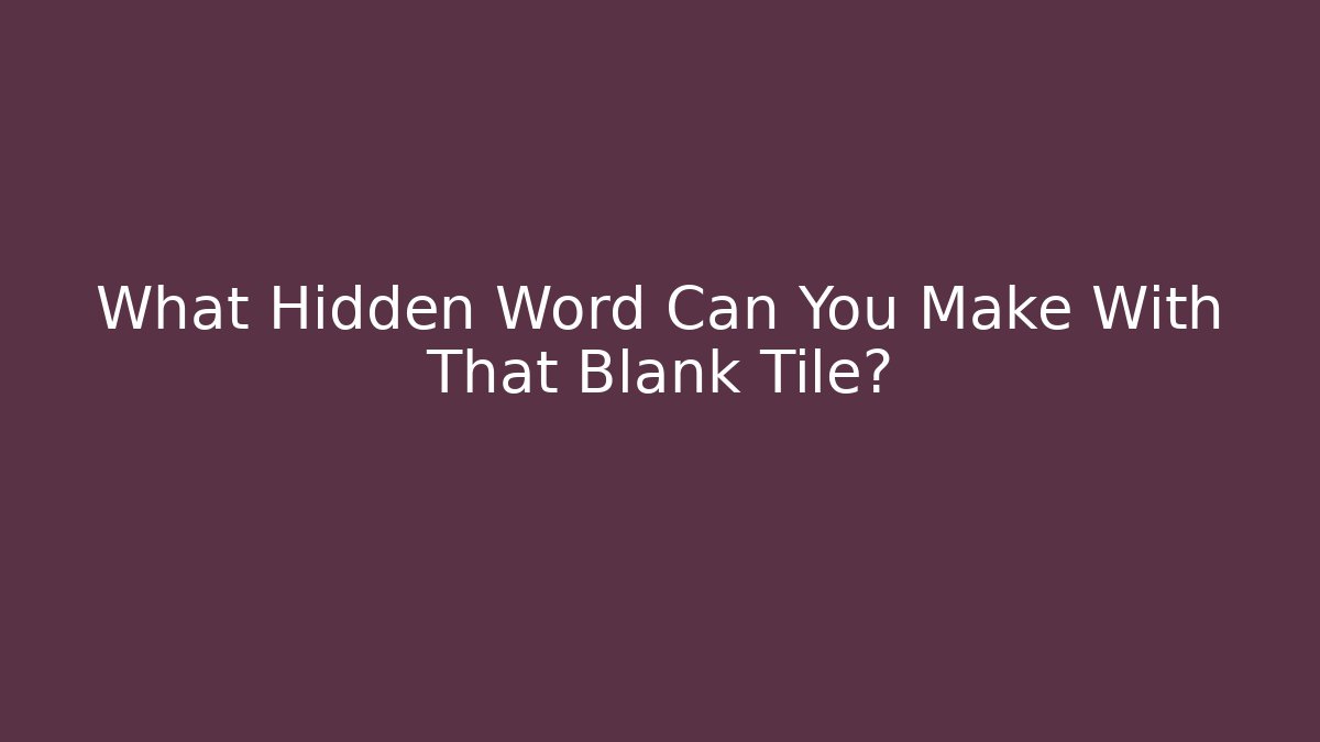 What Hidden Word Can You Make With That Blank Tile?