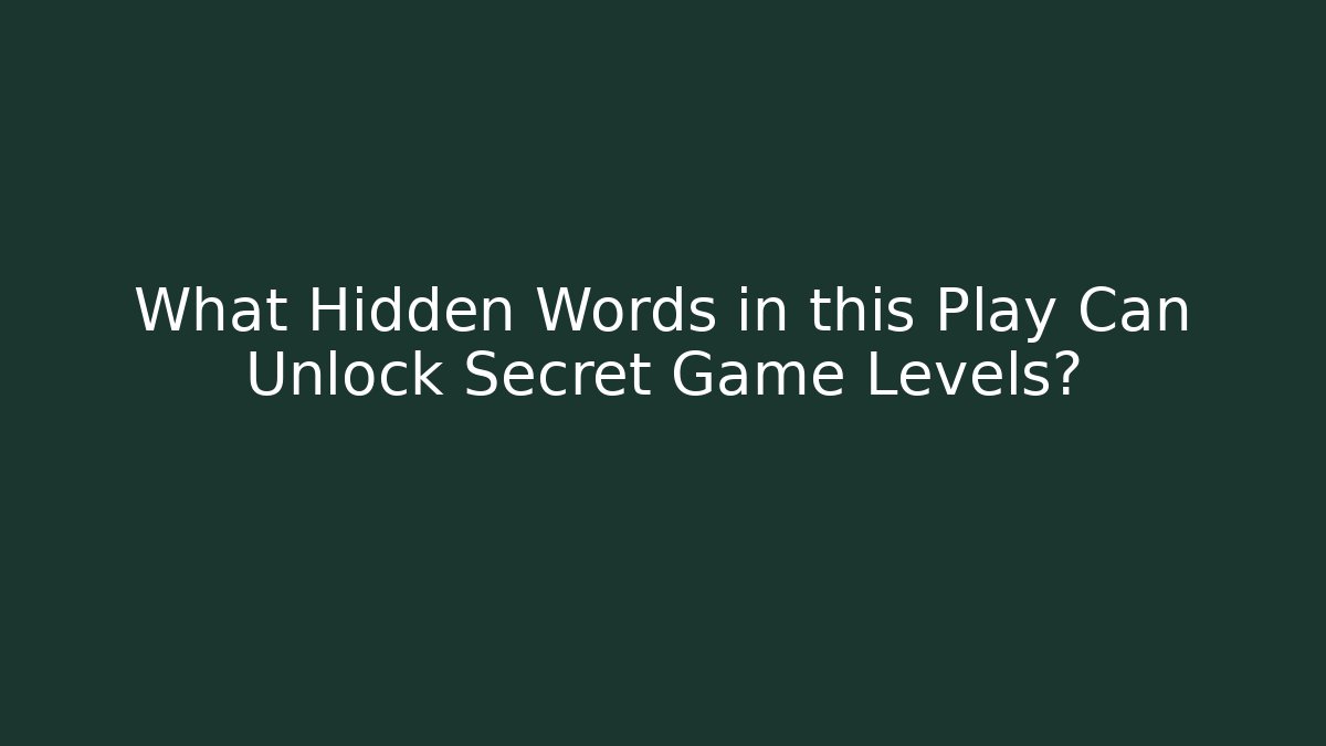 What Hidden Words in this Play Can Unlock Secret Game Levels?