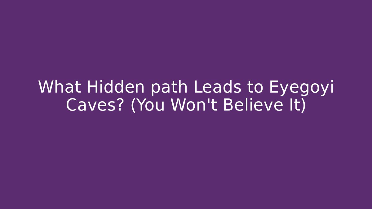 What Hidden path Leads to Eyegoyi Caves? (You Won't Believe It)