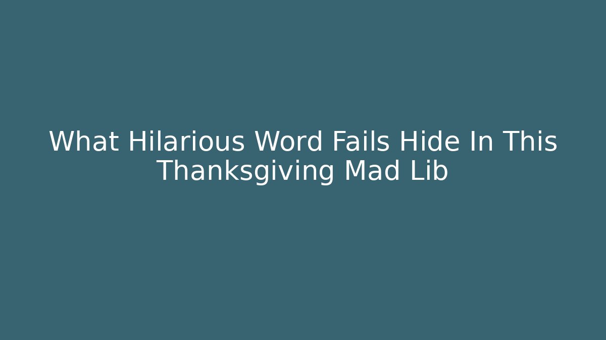 What Hilarious Word Fails Hide In This Thanksgiving Mad Lib