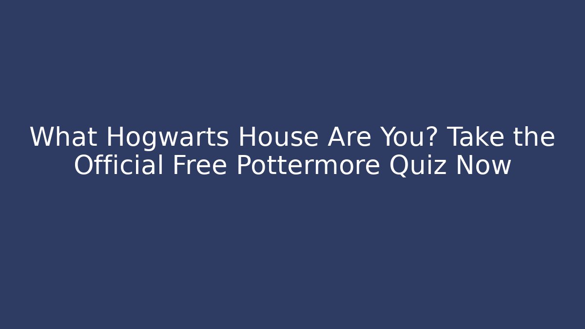 What Hogwarts House Are You? Take the Official Free Pottermore Quiz Now