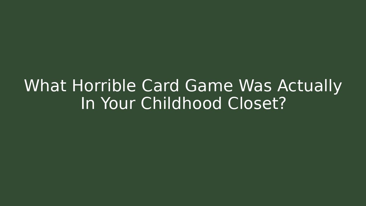 What Horrible Card Game Was Actually In Your Childhood Closet?