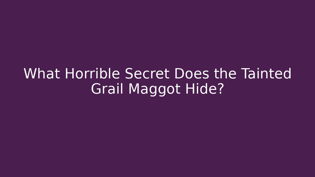 What Horrible Secret Does the Tainted Grail Maggot Hide? - Vintage E-Juice